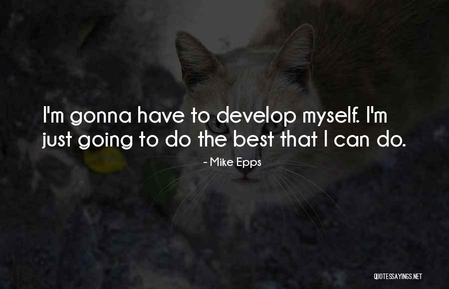 Develop Myself Quotes By Mike Epps Develop Myself Quotes By Mike Epps