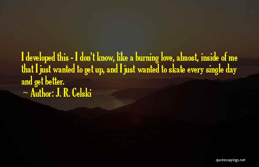 Developed Love Quotes By J. R. Celski
