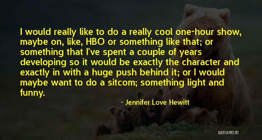 Developing Character Quotes By Jennifer Love Hewitt Developing Character Quotes By Jennifer Love Hewitt