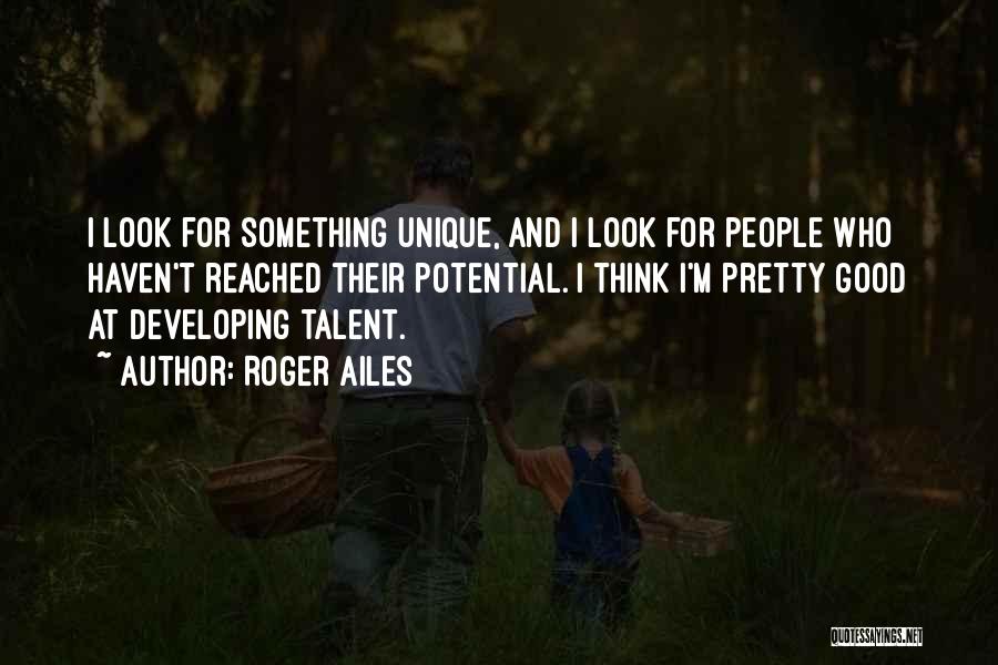 Developing Talent Quotes By Roger Ailes