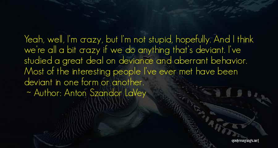 Deviant Behavior Quotes By Anton Szandor LaVey