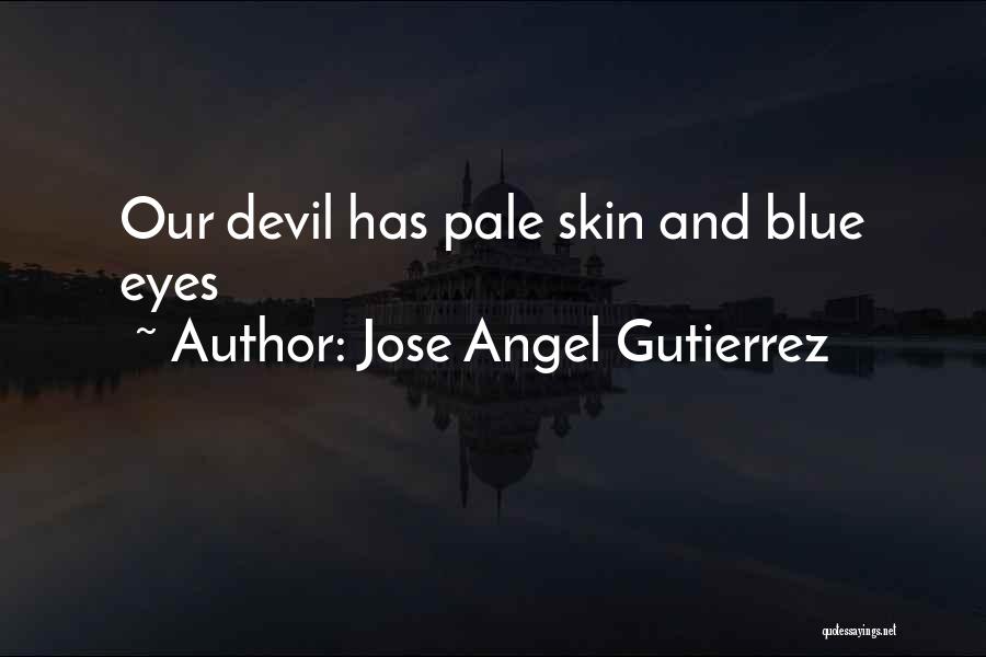 Devil In My Eyes Quotes By Jose Angel Gutierrez