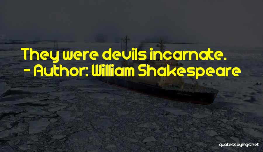 Devil Incarnate Quotes By William Shakespeare