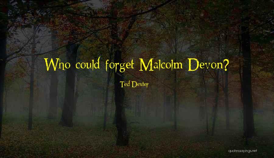 Devon Malcolm Quotes By Ted Dexter Devon Malcolm Quotes By Ted Dexter