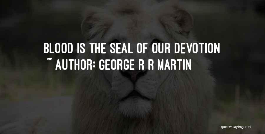 Devotion Dedication Quotes By George R R Martin