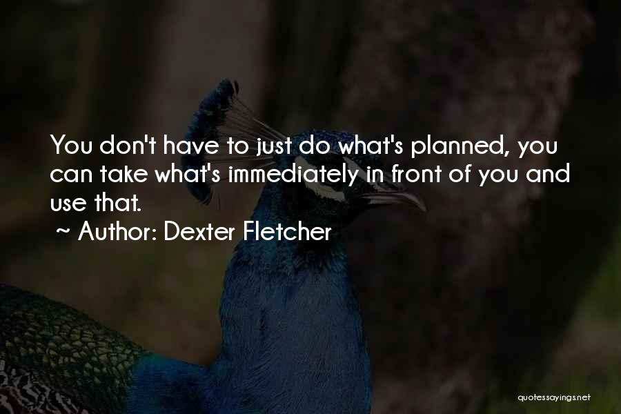 Dexter's Quotes By Dexter Fletcher