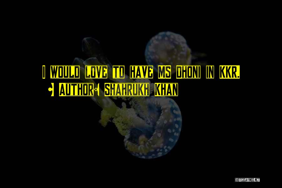 Dhoni Best Quotes By Shahrukh Khan