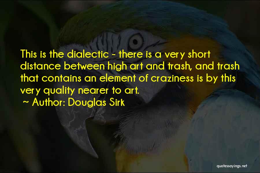 Dialectic Quotes By Douglas Sirk