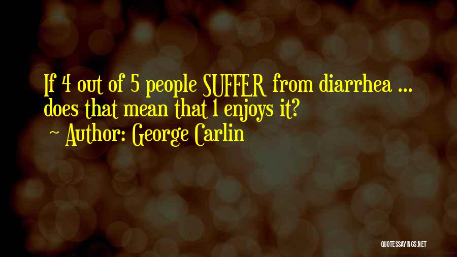 Diarrhea Quotes By George Carlin