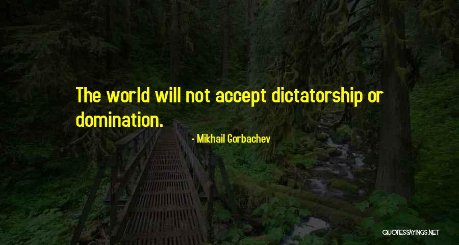 Dictatorship Government Quotes By Mikhail Gorbachev Dictatorship Government Quotes By Mikhail Gorbachev