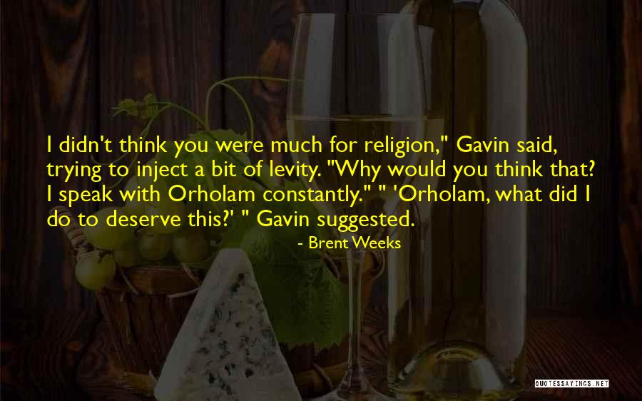 Did I Deserve This Quotes By Brent Weeks Did I Deserve This Quotes By Brent Weeks