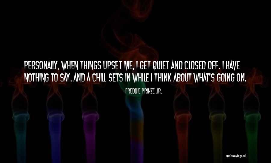 Did I Do Something To Upset You Quotes By Freddie Prinze Jr. Did I Do Something To Upset You Quotes By Freddie Prinze Jr.