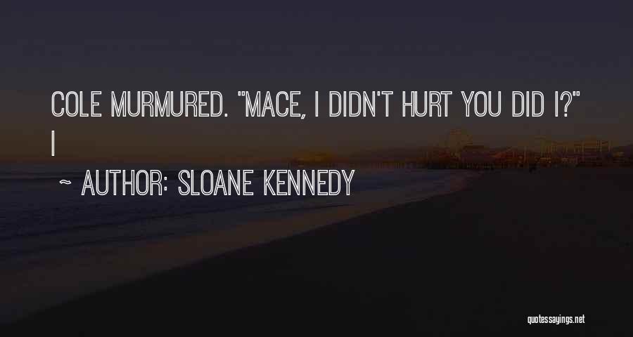 Did I Hurt You Quotes By Sloane Kennedy