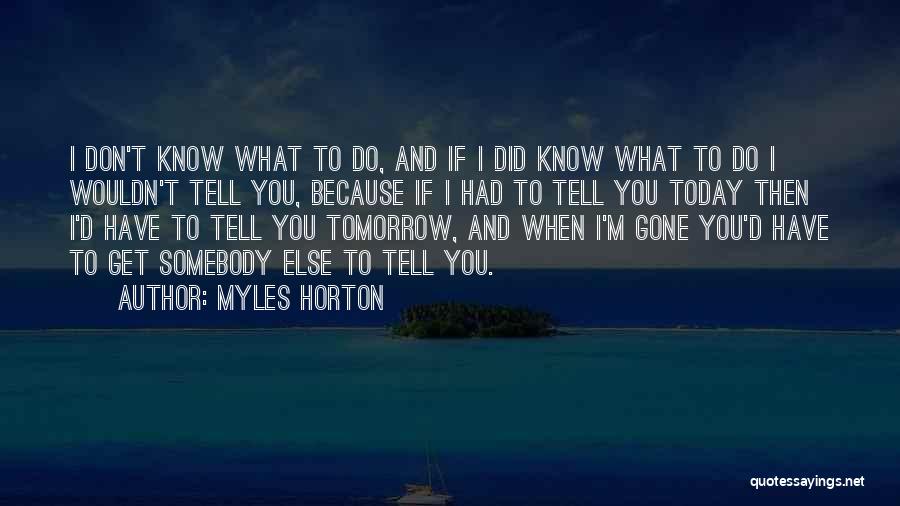 Did I Tell You Today Quotes By Myles Horton