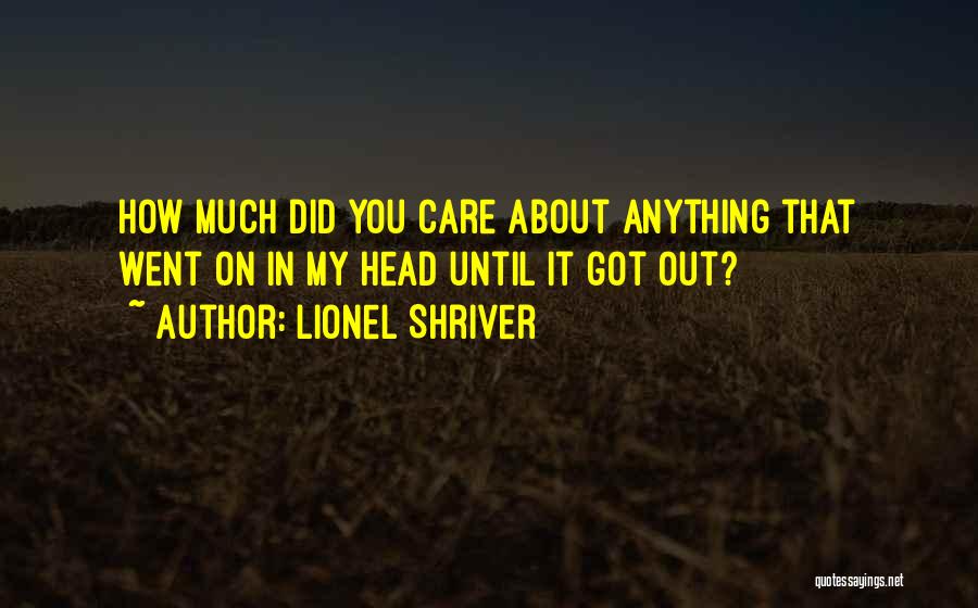 Did You Care Quotes By Lionel Shriver