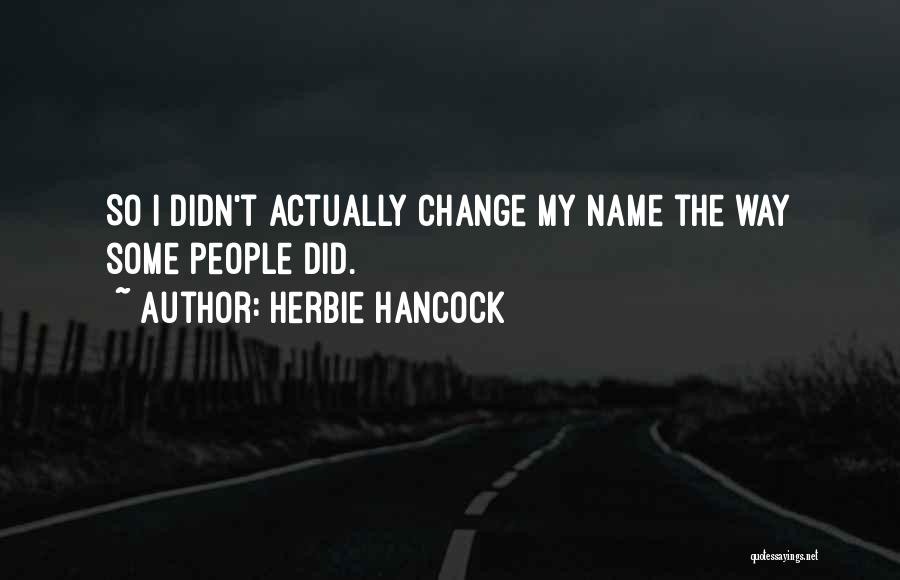 Didn't Change Quotes By Herbie Hancock