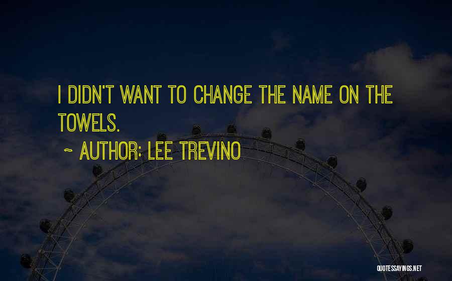 Didn't Change Quotes By Lee Trevino