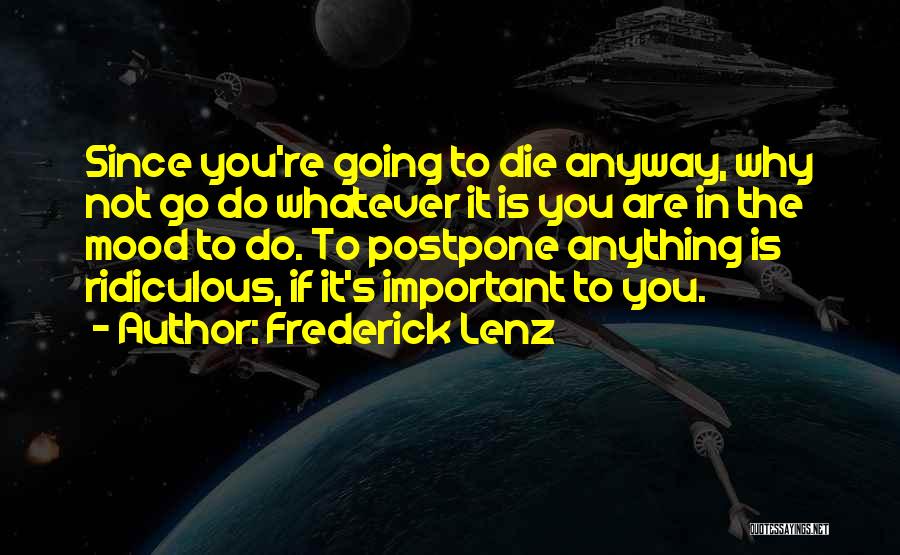 Die Anyway Quotes By Frederick Lenz