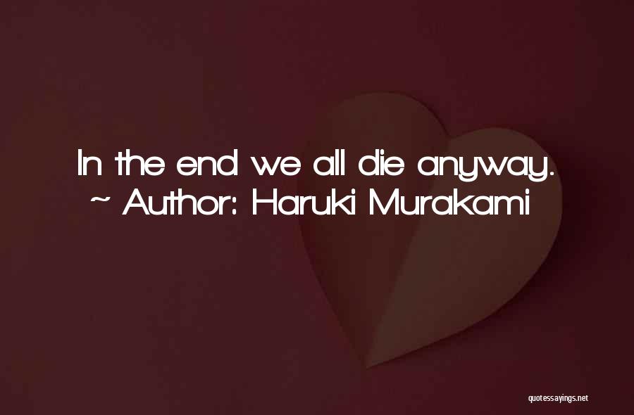 Die Anyway Quotes By Haruki Murakami