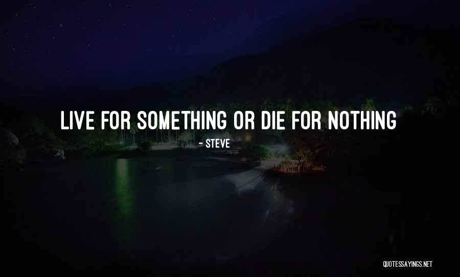 Die For Something Or Live For Nothing Quotes By Steve