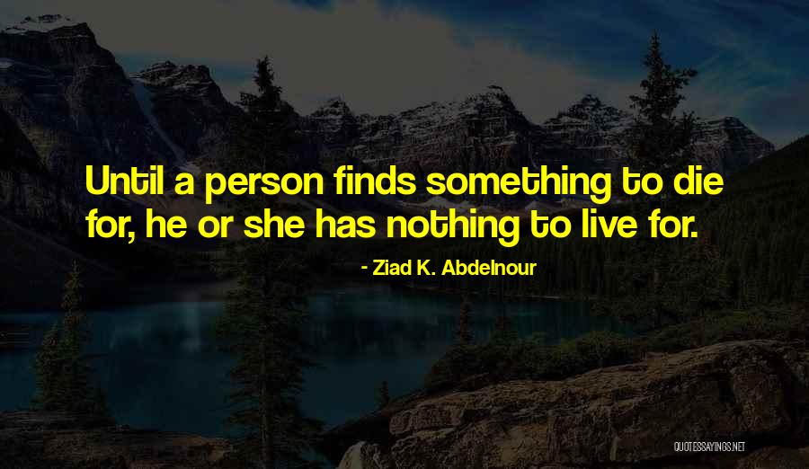 Die For Something Or Live For Nothing Quotes By Ziad K. Abdelnour