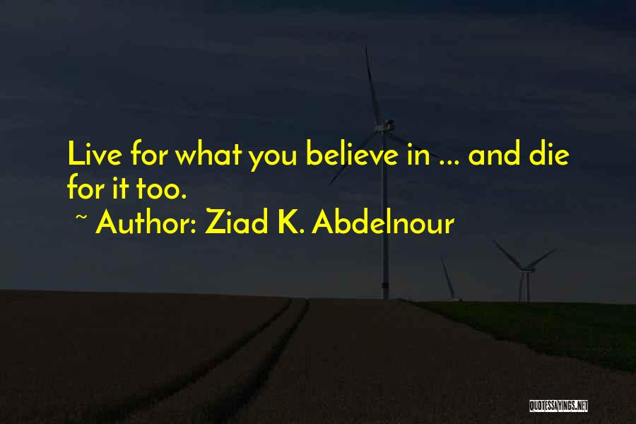 Die For What You Believe In Quotes By Ziad K. Abdelnour