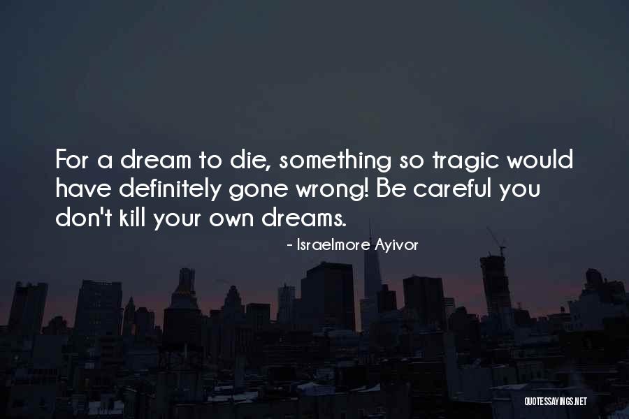 Die For Your Dreams Quotes By Israelmore Ayivor Die For Your Dreams Quotes By Israelmore Ayivor