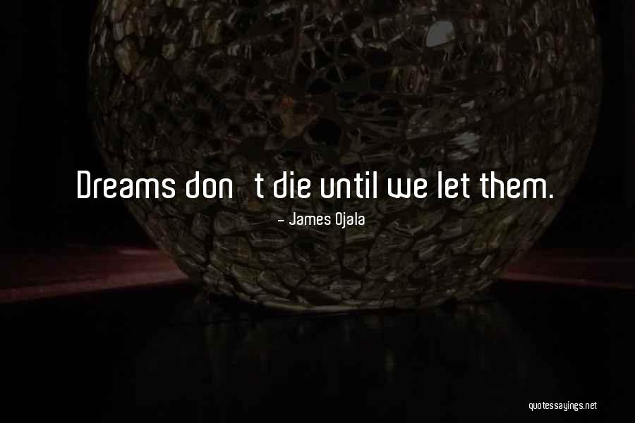 Die For Your Dreams Quotes By James Ojala Die For Your Dreams Quotes By James Ojala
