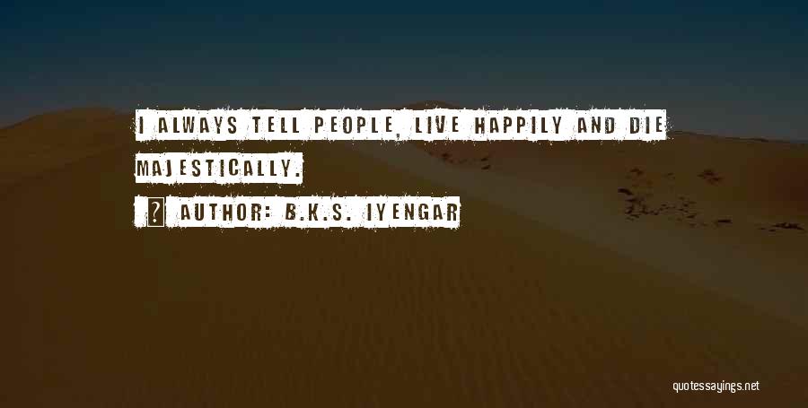 Die Happily Quotes By B.K.S. Iyengar