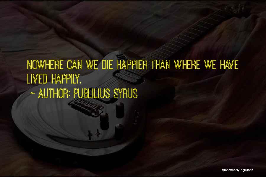 Die Happily Quotes By Publilius Syrus