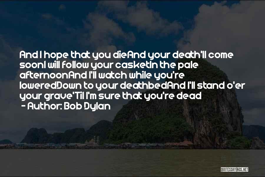 Die Soon Quotes By Bob Dylan