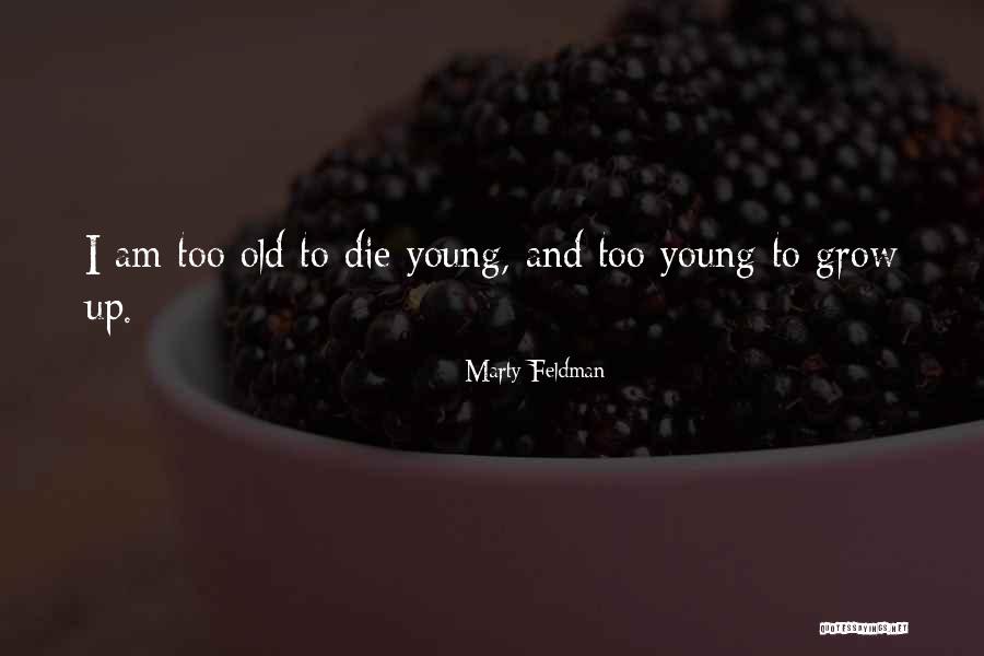 Die Too Young Quotes By Marty Feldman Die Too Young Quotes By Marty Feldman