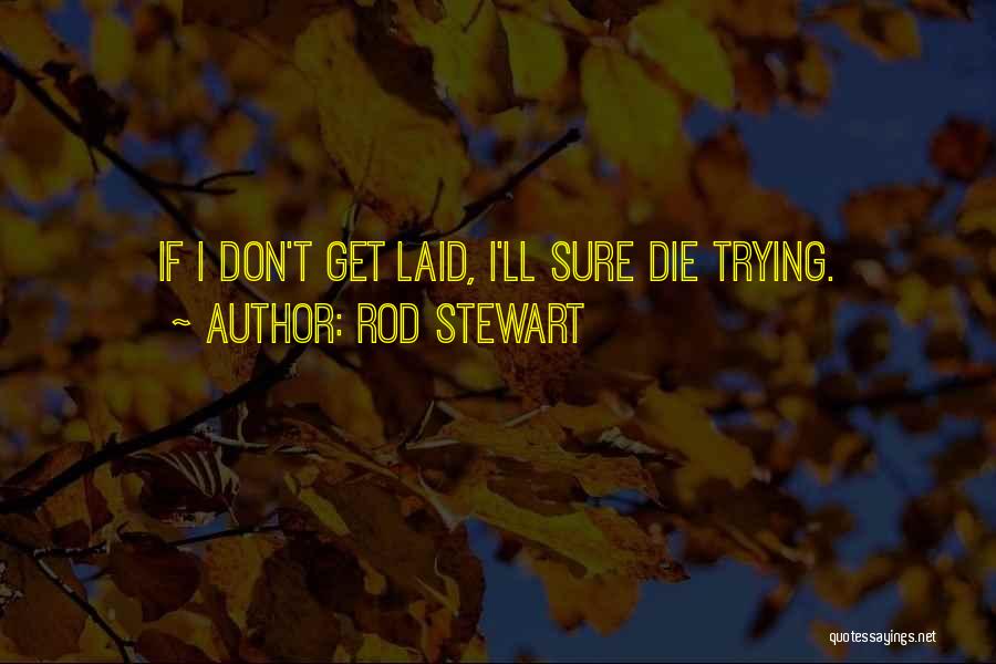 Die Trying Quotes By Rod Stewart