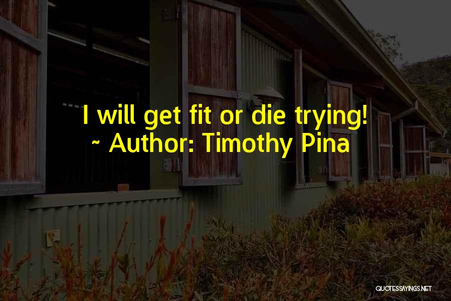 Die Trying Quotes By Timothy Pina