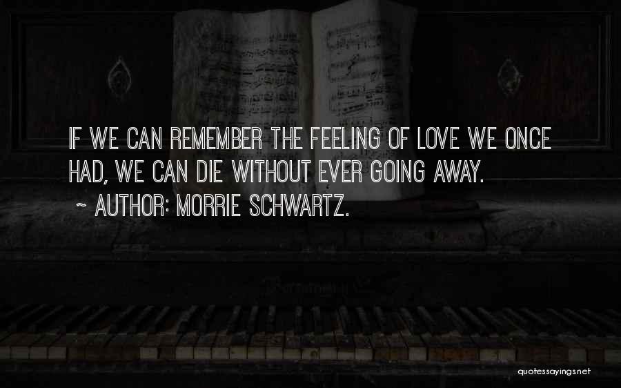 Die Without Love Quotes By Morrie Schwartz.