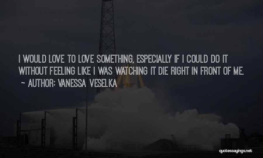 Die Without Love Quotes By Vanessa Veselka