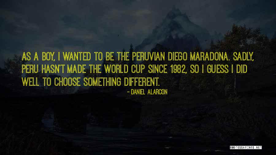 Diego Maradona World Cup Quotes By Daniel Alarcon Diego Maradona World Cup Quotes By Daniel Alarcon