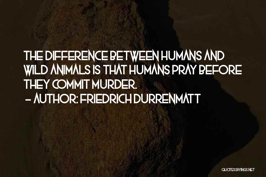 Difference Between Animals And Humans Quotes By Friedrich Durrenmatt