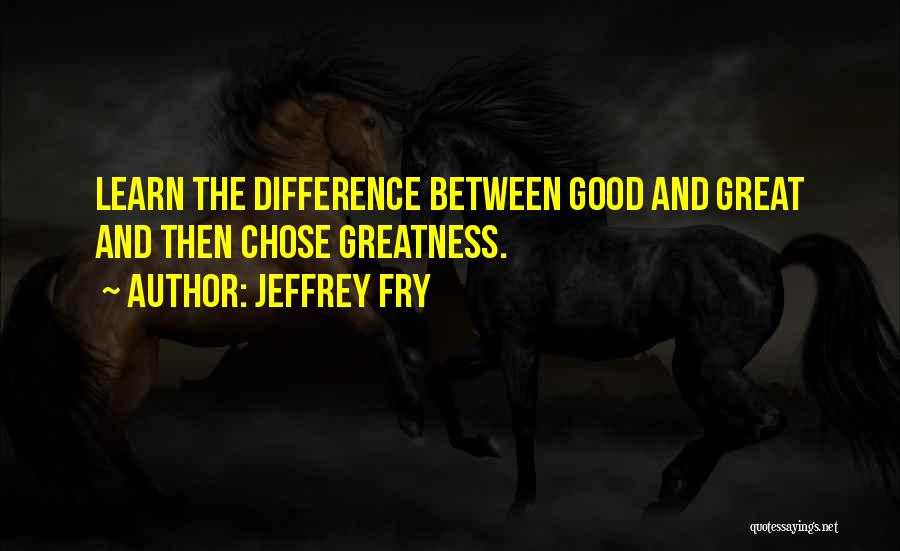 Difference Between Good And Great Quotes By Jeffrey Fry