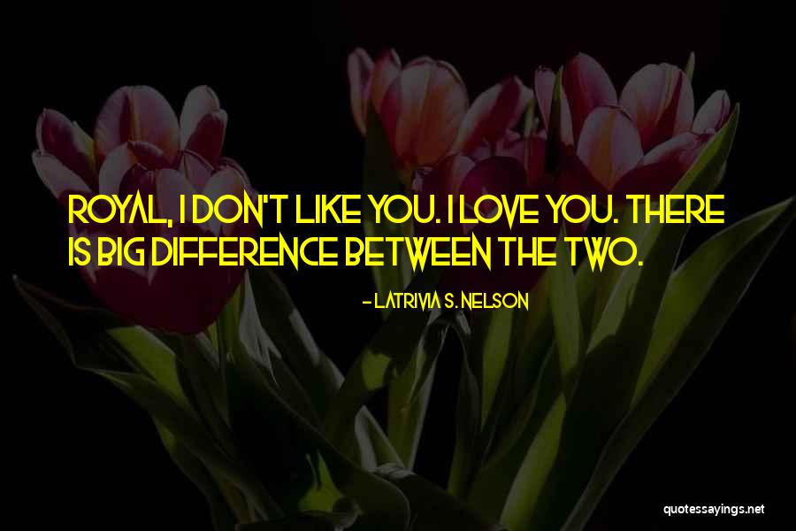 Difference Between I Like You And I Love You Quotes By Latrivia S. Nelson Difference Between I Like You And I Love You Quotes By Latrivia S. Nelson