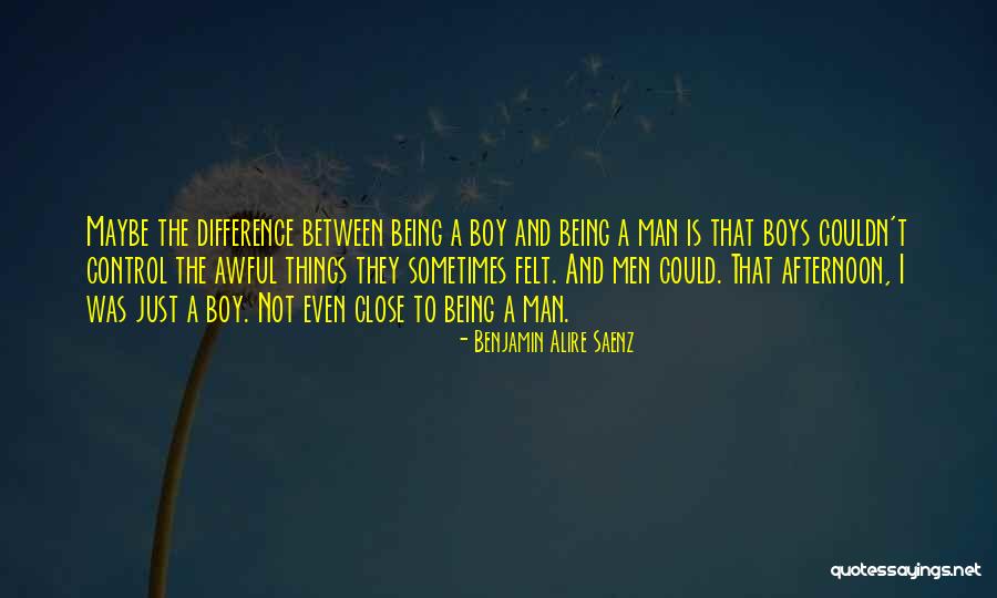 Difference Between Man Boy Quotes By Benjamin Alire Saenz Difference Between Man Boy Quotes By Benjamin Alire Saenz