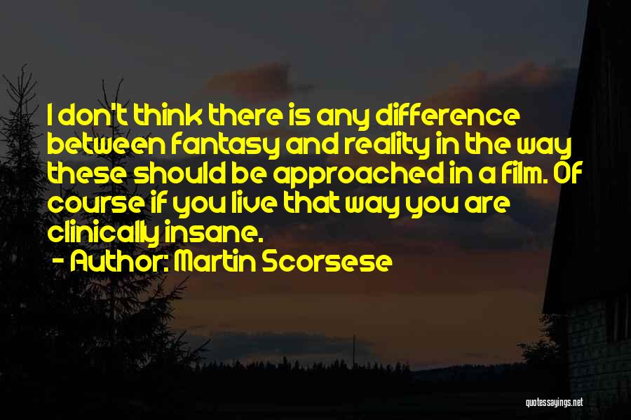 Difference Between Reality And Fantasy Quotes By Martin Scorsese