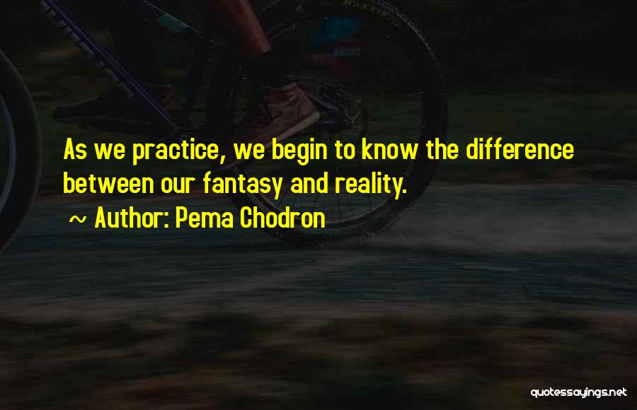 Difference Between Reality And Fantasy Quotes By Pema Chodron