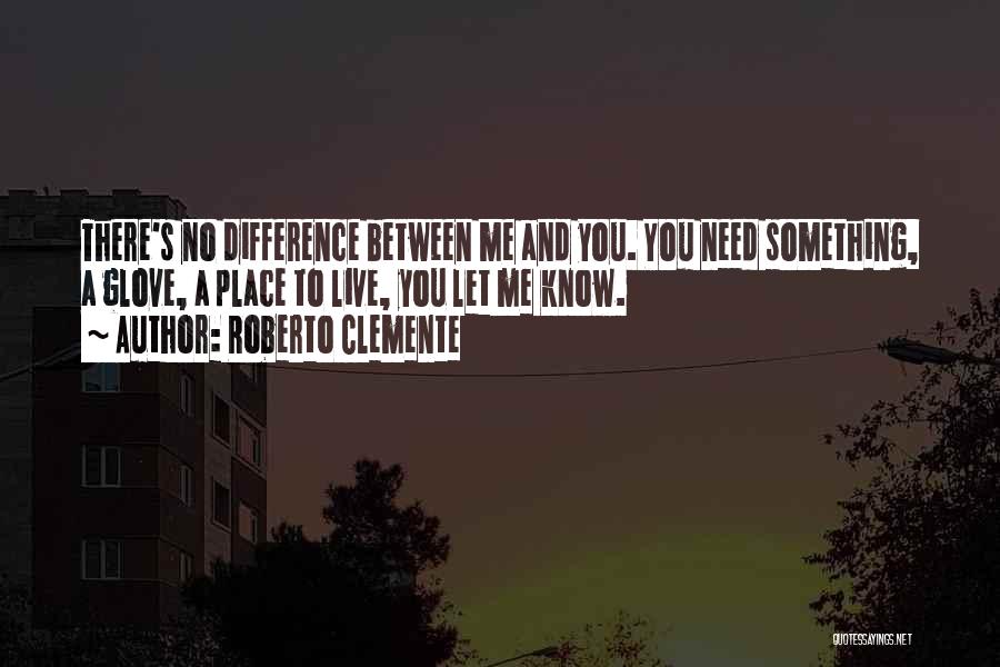 Difference Between You And Me Quotes By Roberto Clemente