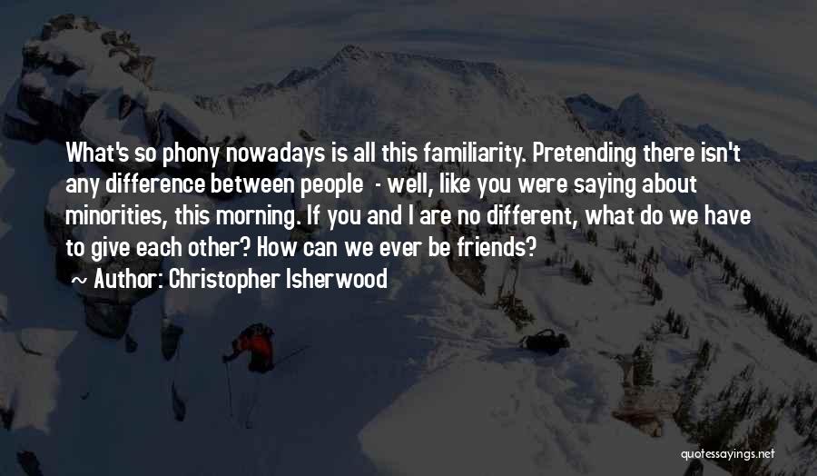 Difference In Friendship Quotes By Christopher Isherwood