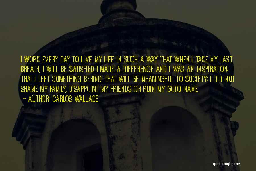 Difference In My Life Quotes By Carlos Wallace