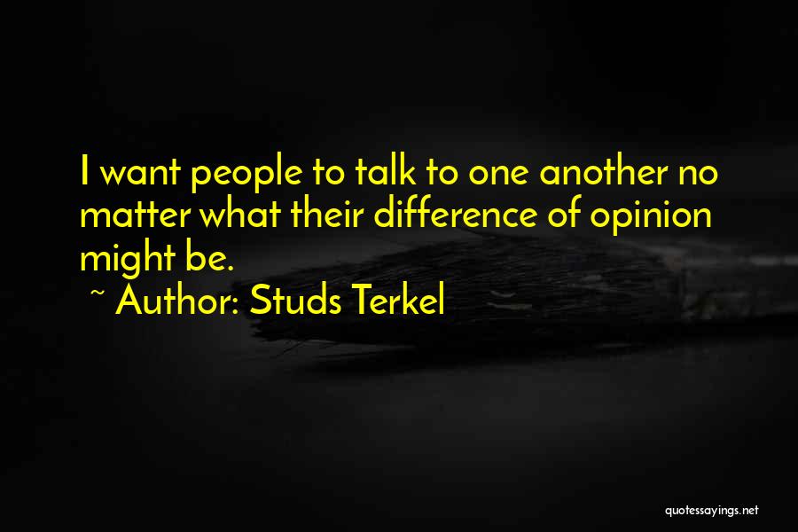 Difference Of Opinion Quotes By Studs Terkel