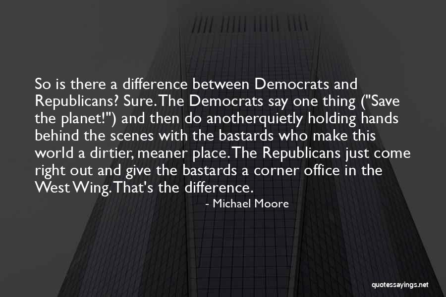 Differences Between Republicans And Democrats Quotes By Michael Moore Differences Between Republicans And Democrats Quotes By Michael Moore