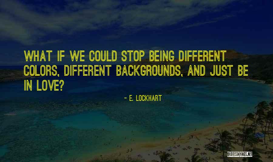 Different Colors Of Love Quotes By E. Lockhart Different Colors Of Love Quotes By E. Lockhart