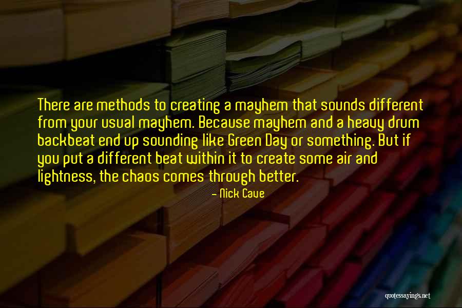 Different Different Methods Quotes By Nick Cave